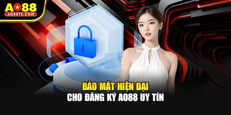 Bảo mật hiện đại cho đăng ký AO88 uy tín
