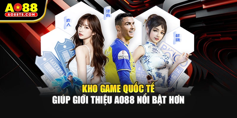 Kho game quốc tế giúp giới thiệu AO88 nổi bật hơn