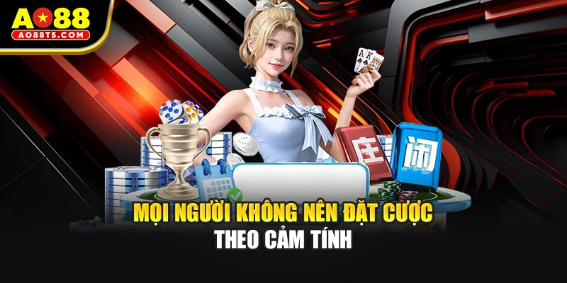 Mọi người không nên đặt cược theo cảm tính
